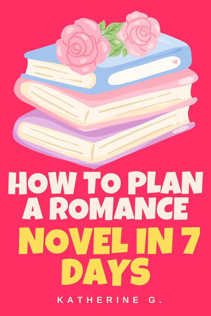 How to Plan A Romance Novel in 7 Days