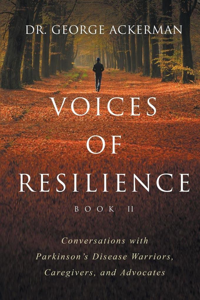 Voices of Resilience II Conversations with Parkinson's Disease Warriors Caregivers and Advocates