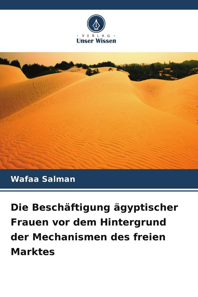 Die Beschäftigung ägyptischer Frauen vor dem Hintergrund der Mechanismen des freien Marktes