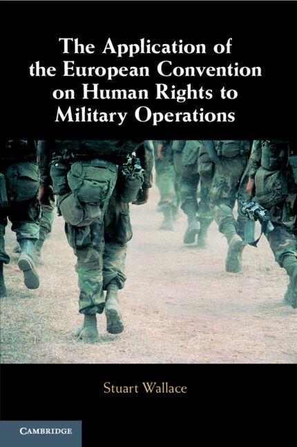 The Application of the European Convention on Human Rights to Military Operations