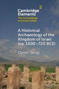 A Historical Archaeology of the Kingdom of Israel Ca. 1000-720 BCE