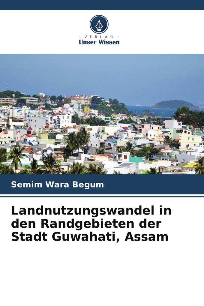 Landnutzungswandel in den Randgebieten der Stadt Guwahati Assam