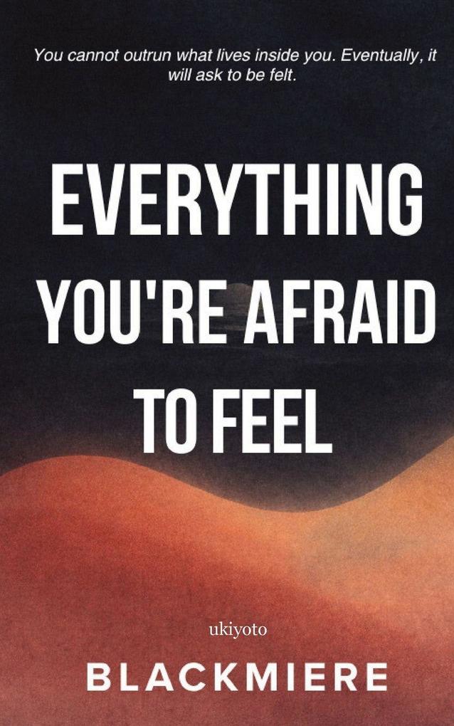 Everything You're Afraid To Feel