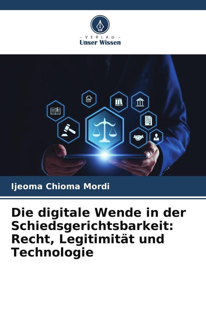 Die digitale Wende in der Schiedsgerichtsbarkeit: Recht Legitimität und Technologie