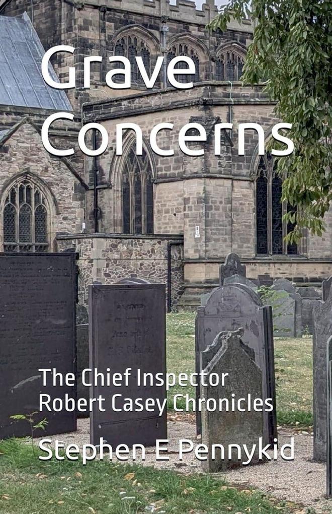 Grave Concerns - The Chief Inspector Robert Casey Chronicles