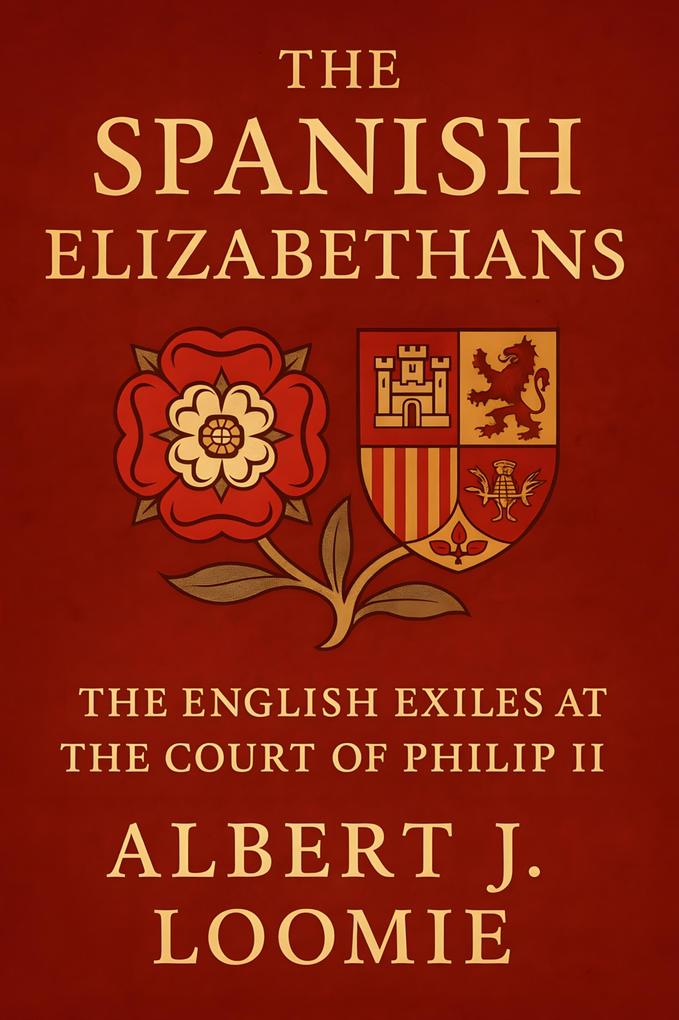 Spanish Elizabethans: The English Exiles at the Court of Philip II