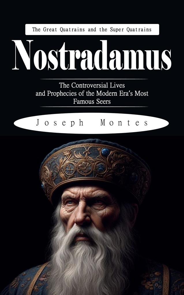 Nostradamus: The Great Quatrains and the Super Quatrains (The Controversial Lives and Prophecies of the Modern Era's Most Famous Seers)