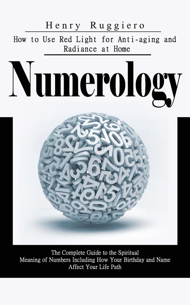 Numerology: A Complete Personology Guide to Your Birth Date and Destiny (The Complete Guide to the Spiritual Meaning of Numbers Including How Your Birthday and Name Affect Your Life Path)