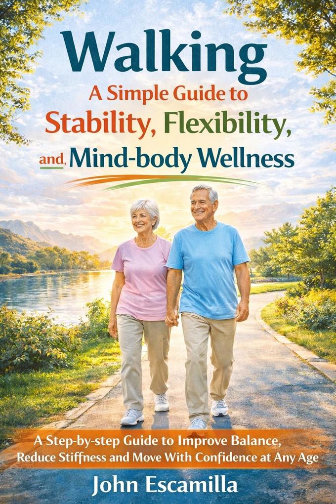 Walking: A Simple Guide to Stability Flexibility and Mind-body Wellness