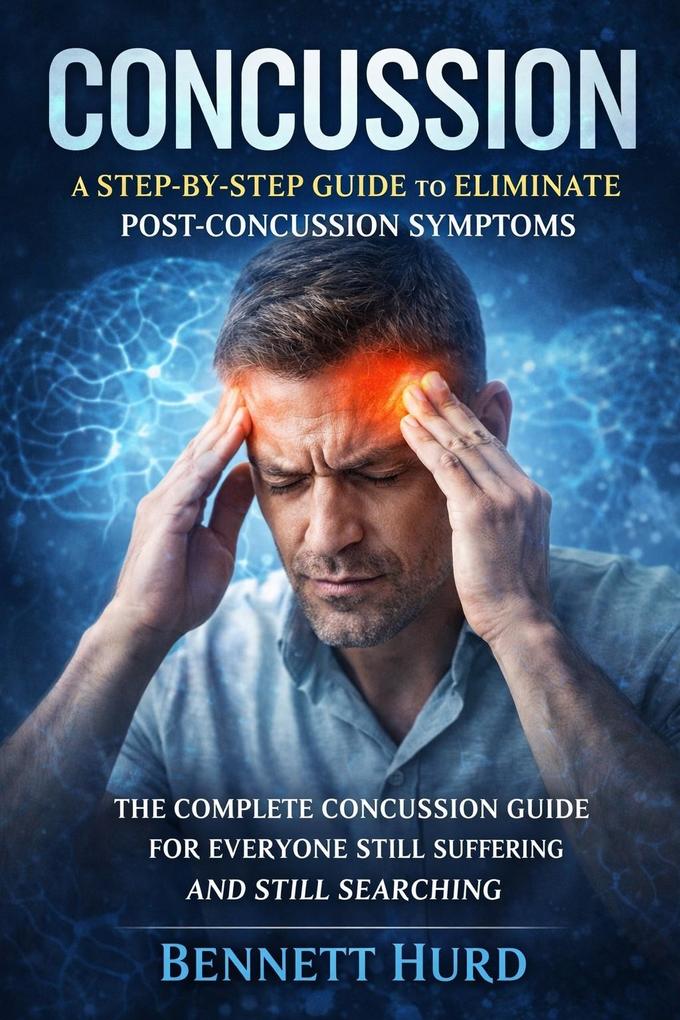 Concussion: A Step-by-step Guide to Eliminate Post-concussion Symptoms