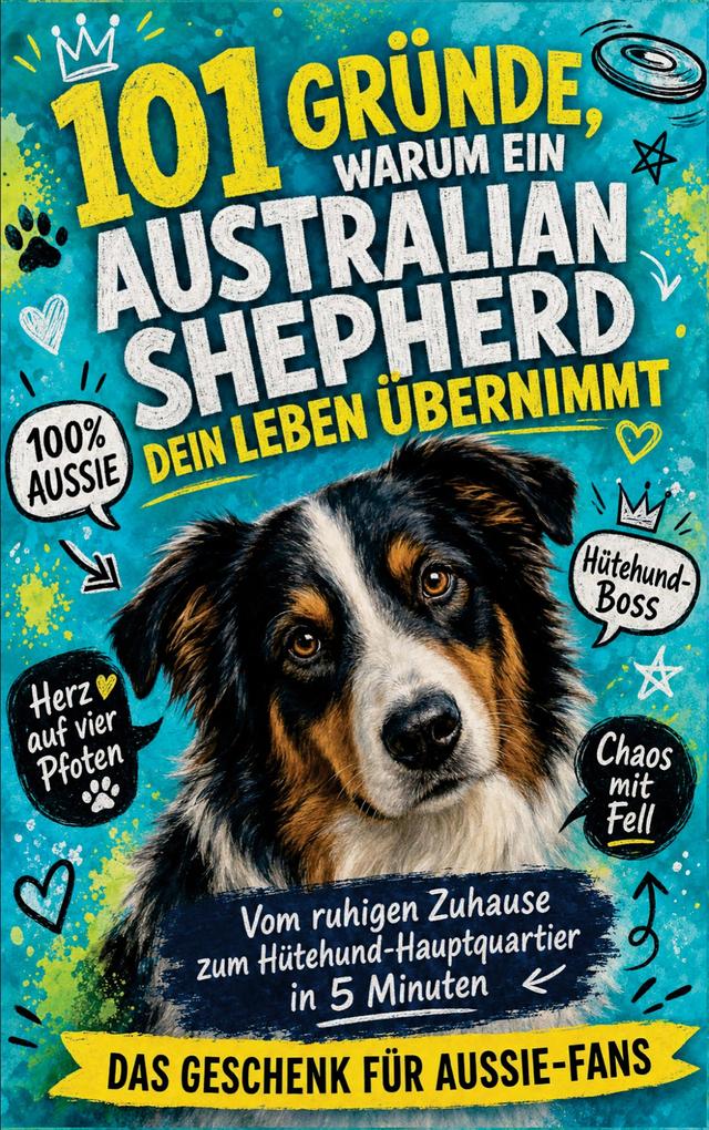 101 Gründe warum dein Australian Shepherd dein Leben übernimmt