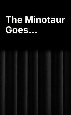 The Minotaur Goes...