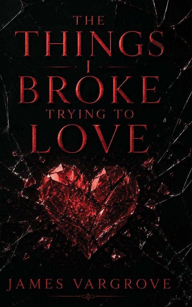 The Things I Broke Trying To Love