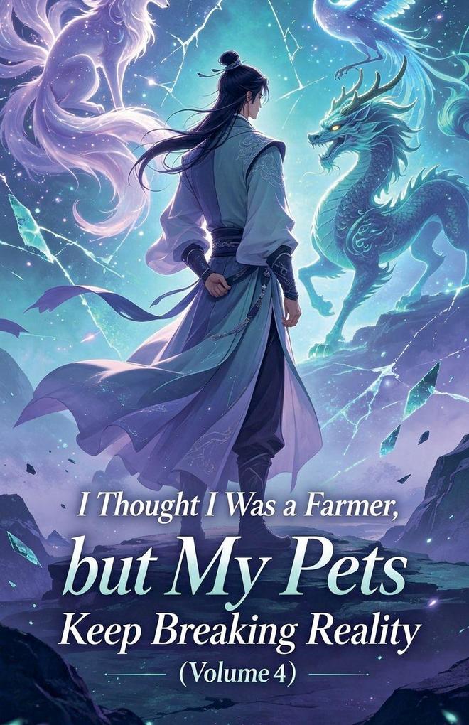 I Thought I Was a Farmer but My Pets Keep Breaking Reality (Volume 4)