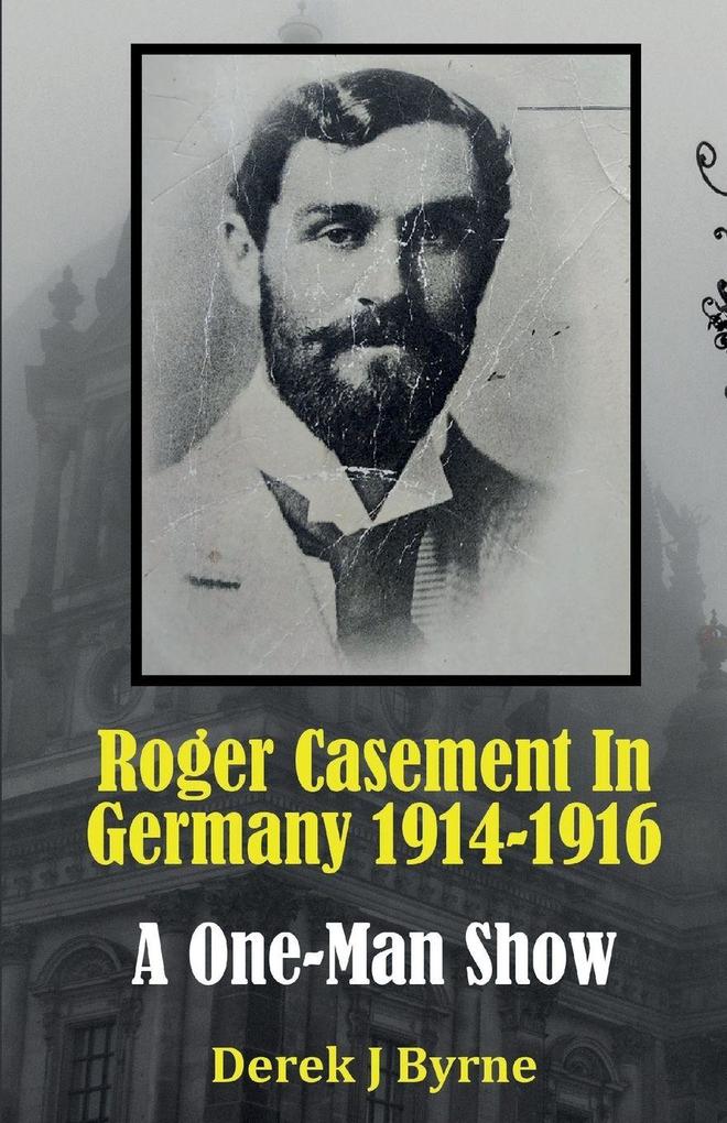 Roger Casement In Germany 1914-1916