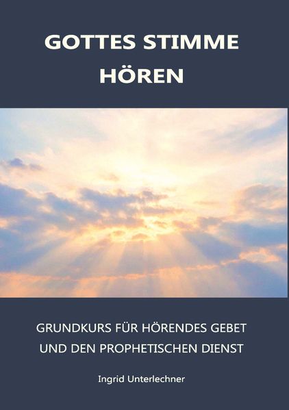 Gottes Stimme Hören - Grundkurs für hörendes Gebet und den prophetischen Dienst