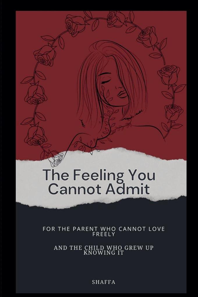 The Feeling You Cannot Admit For the Parent Who Cannot Love Freely and the Child Who Grew Up Knowing It