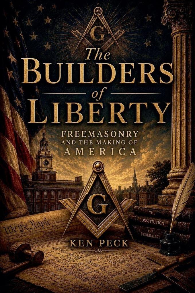 The Builders of Liberty -Freemasonry and the Making of America