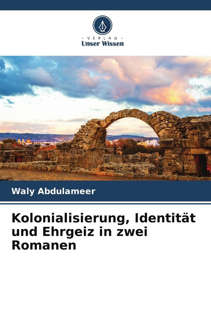 Kolonialisierung Identität und Ehrgeiz in zwei Romanen