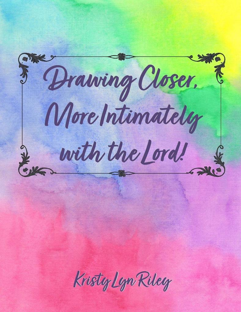 Drawing Closer More Intimately with the Lord