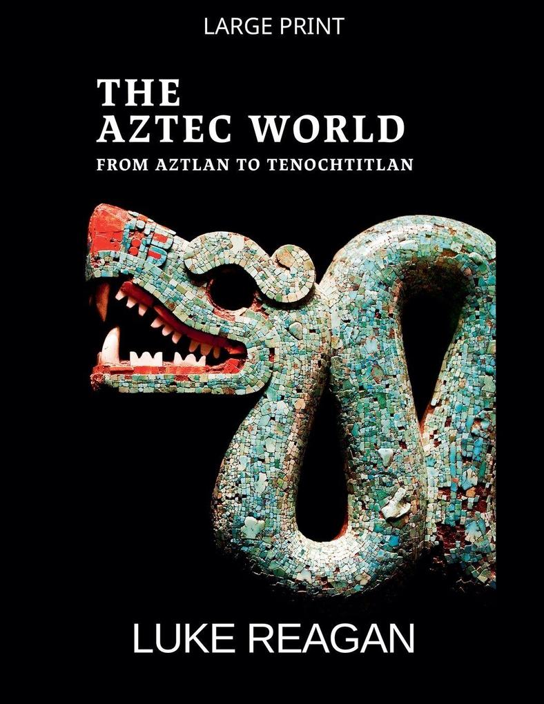 The Aztec World From Aztlan to Tenochtitlan