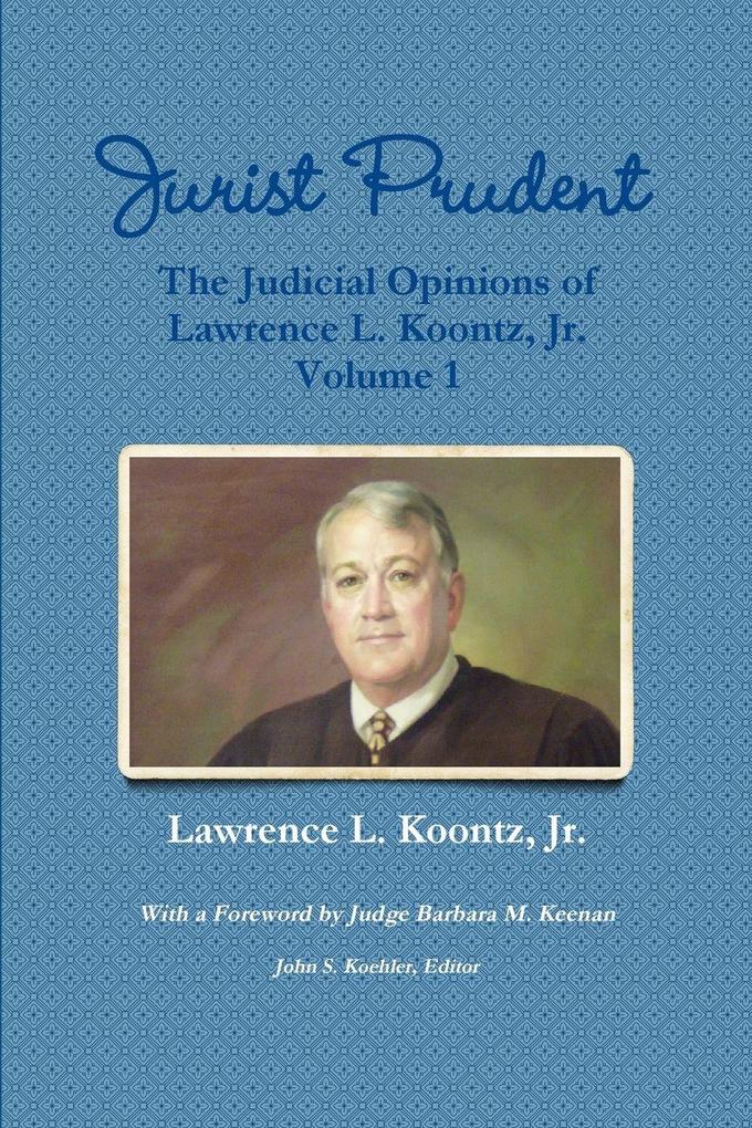 Jurist Prudent -- The Judicial Opinions of Lawrence L. Koontz Jr. Volume 1