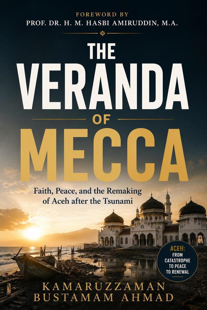 The Veranda of Mecca: Faith Peace and the Remaking of Aceh after the Tsunami