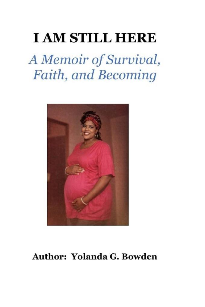 I am Still Here A Memoir of Survival Faith and Becoming