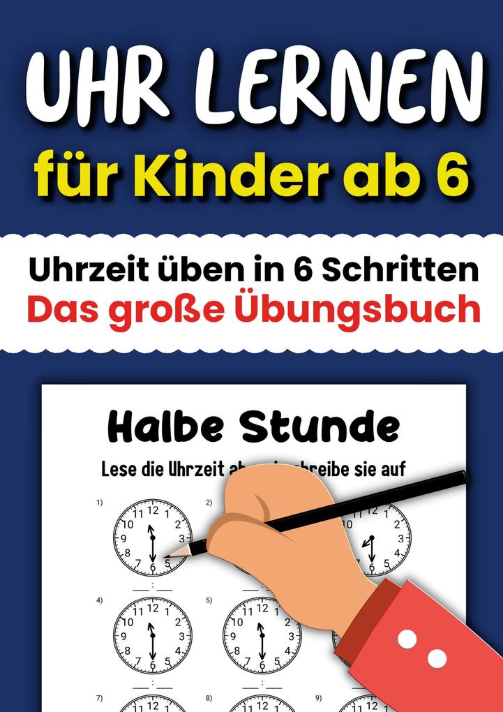 Uhr lernen für Kinder ab 6: Uhrzeit üben in 6 Schritten - Das große Übungsbuch