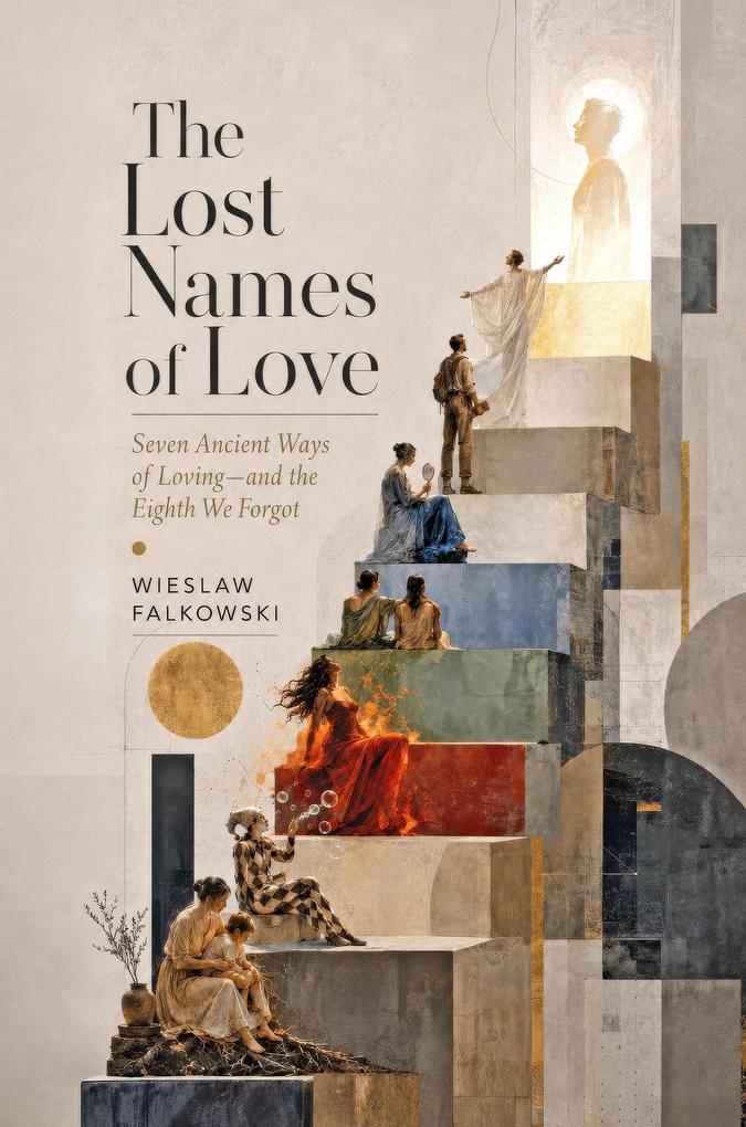 The Lost Names of Love. Seven Ancient Ways of Loving and the Eighth We Forgot