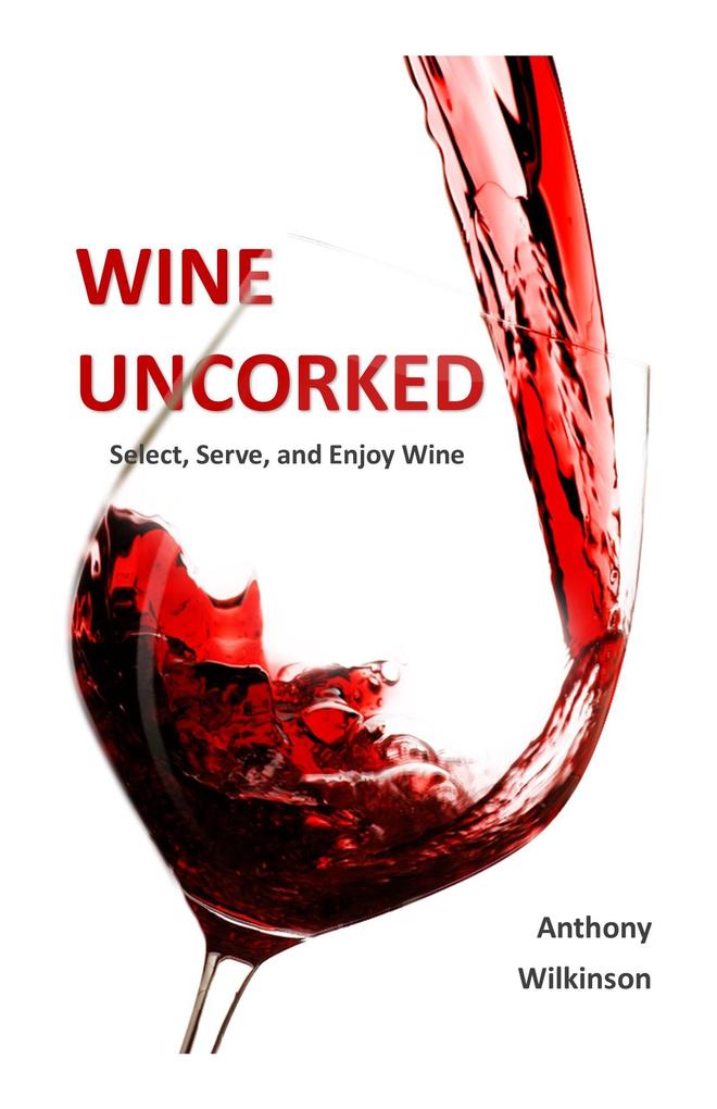 Wine Uncorked: Select Serve and Enjoy Wine