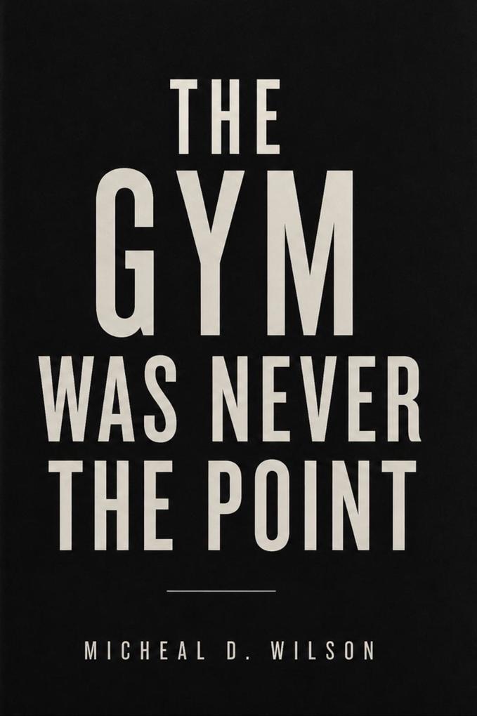 The Gym Was Never the Point
