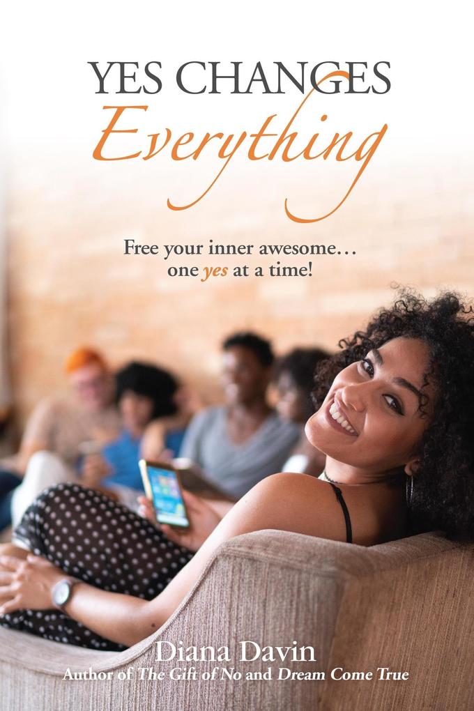 Yes Changes Everything: Free Your Inner Awesome One Yes at a Time!