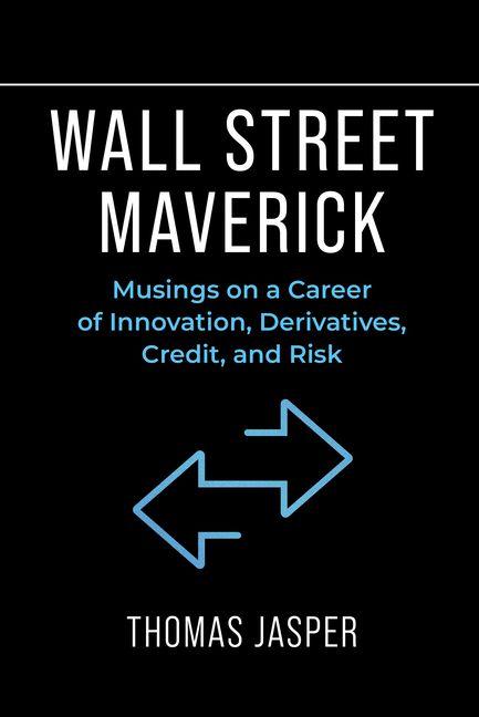 Wall Street Maverick: Musings on a Career of Innovation Derivatives Credit and Risk