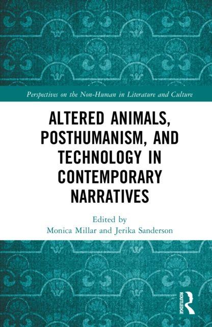 Altered Animals Posthumanism and Technology in Contemporary Narratives