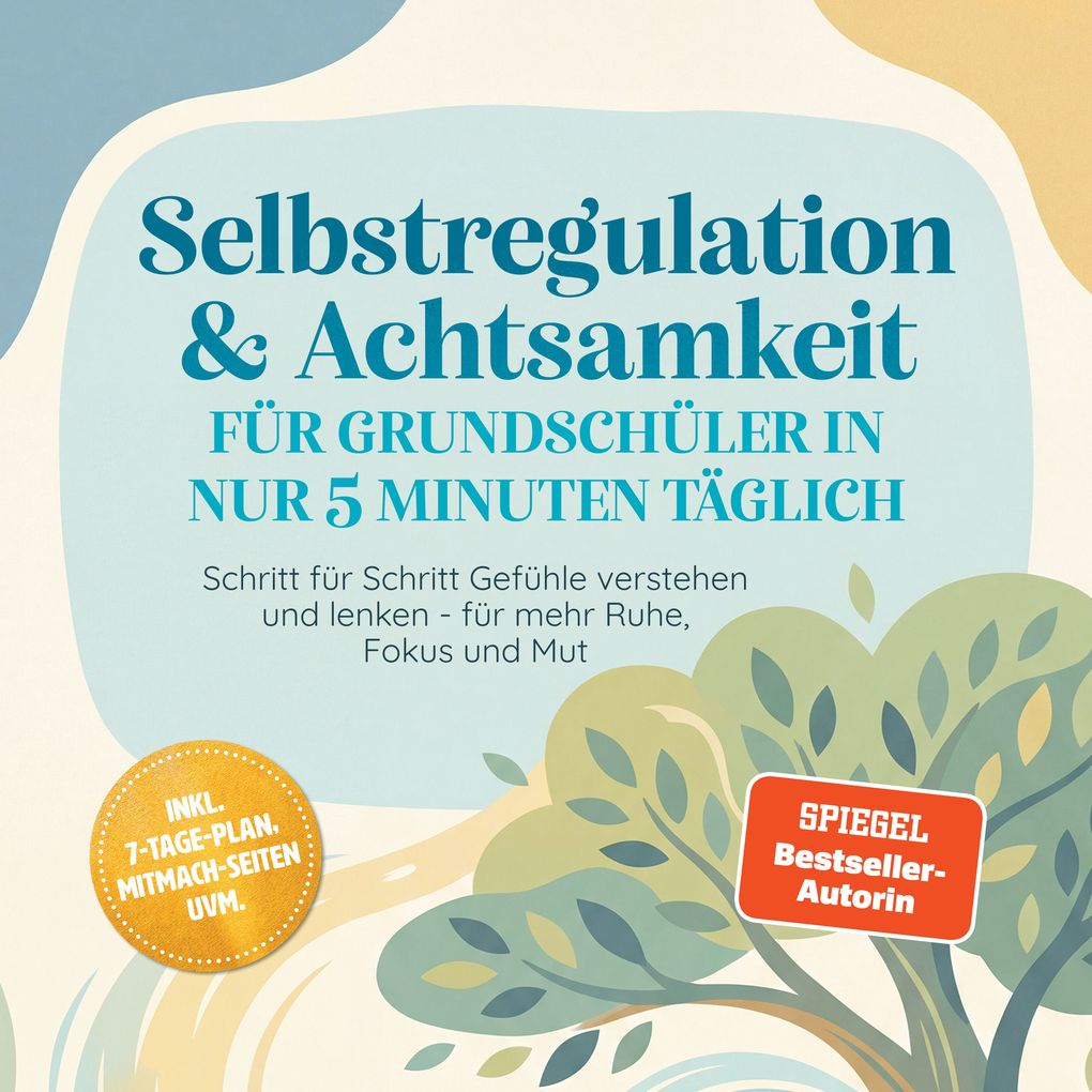 Selbstregulation & Achtsamkeit für Grundschüler in nur 5 Minuten täglich: Schritt für Schritt Gefühle verstehen und lenken - für mehr Ruhe Fokus und Mut inkl. 7-Tage-Plan Mitmach-Seiten uvm.