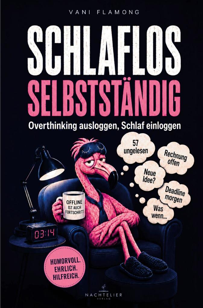 SCHLAFLOS SELBSTSTÄNDIG - Overthinking ausloggen Schlaf einloggen: Das humorvolle Self-Help-Buch gegen nächtliches Grübeln