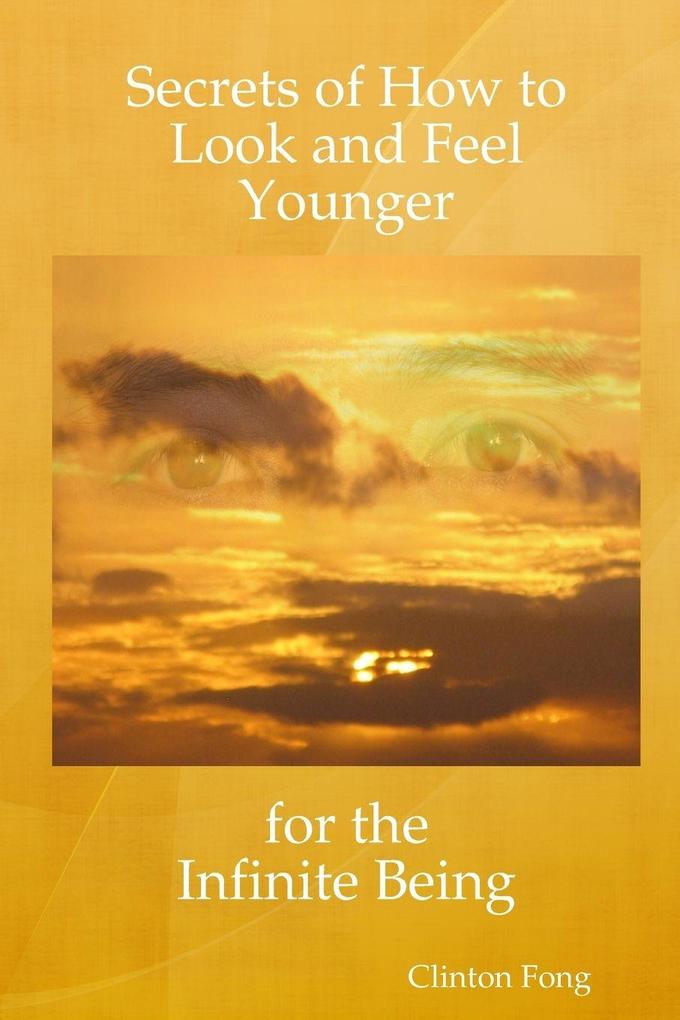 Secrets of How to Look and Feel Younger for the Infinite Being