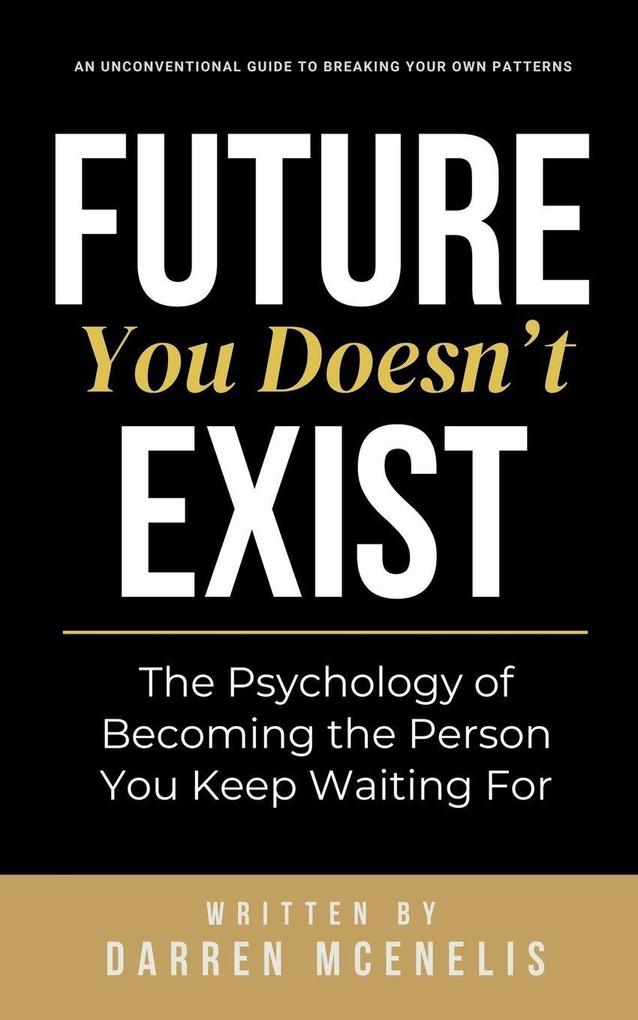Future You Doesn't Exist - The Psychology of Becoming the Person You Keep Waiting For