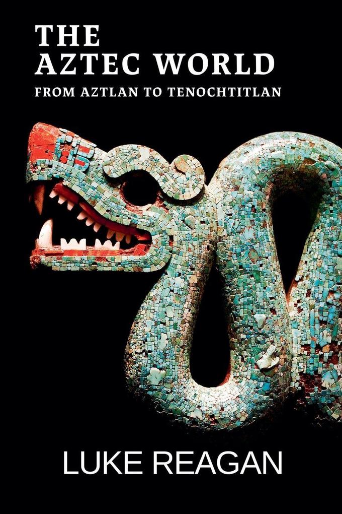 The Aztec World From Aztlan to Tenochtitlan