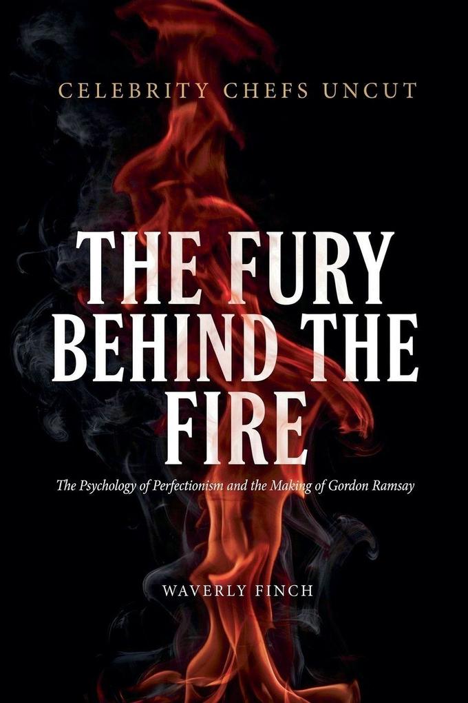 The Fury Behind the Fire - The Psychology of Perfectionism and the Making of Gordon Ramsay