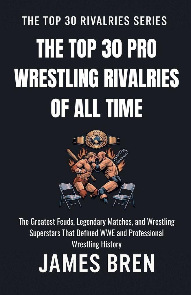 The Top 30 Pro Wrestling Rivalries of all Time