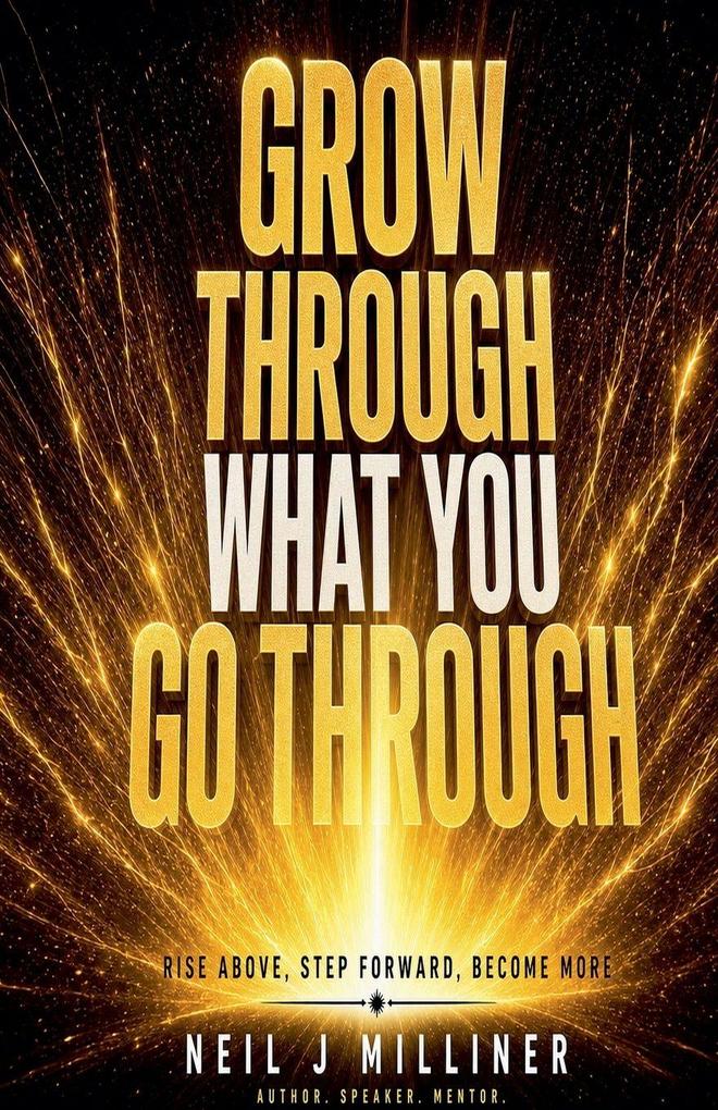 Grow Through What You Go Through - Rise Above Step Forward Become More