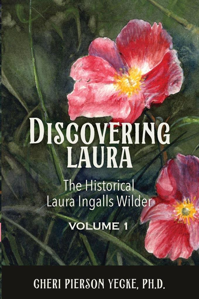 Discovering Laura The Historical Laura Ingalls Wilder Volume 1