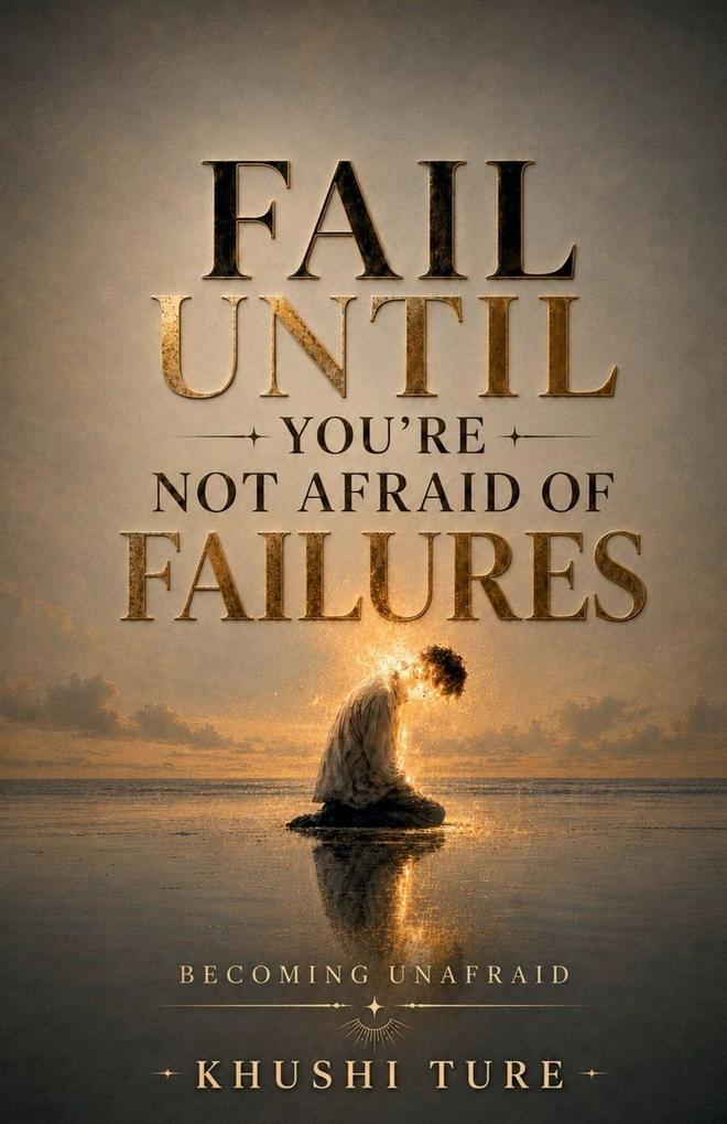 FAIL UNTIL YOU'RE NOT AFRAID OF FAILURES