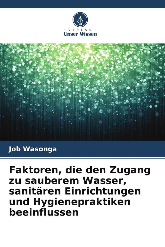 Faktoren die den Zugang zu sauberem Wasser sanitären Einrichtungen und Hygienepraktiken beeinflussen