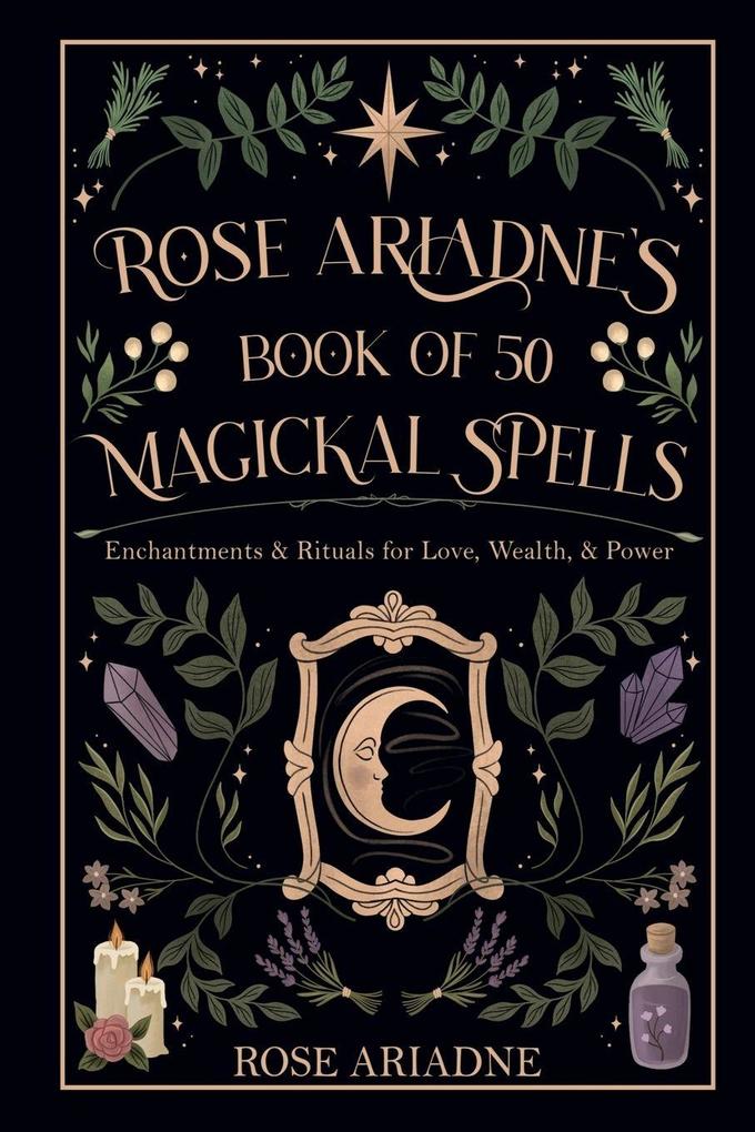 Rose Ariadne's Book of 50 Magickal Spells