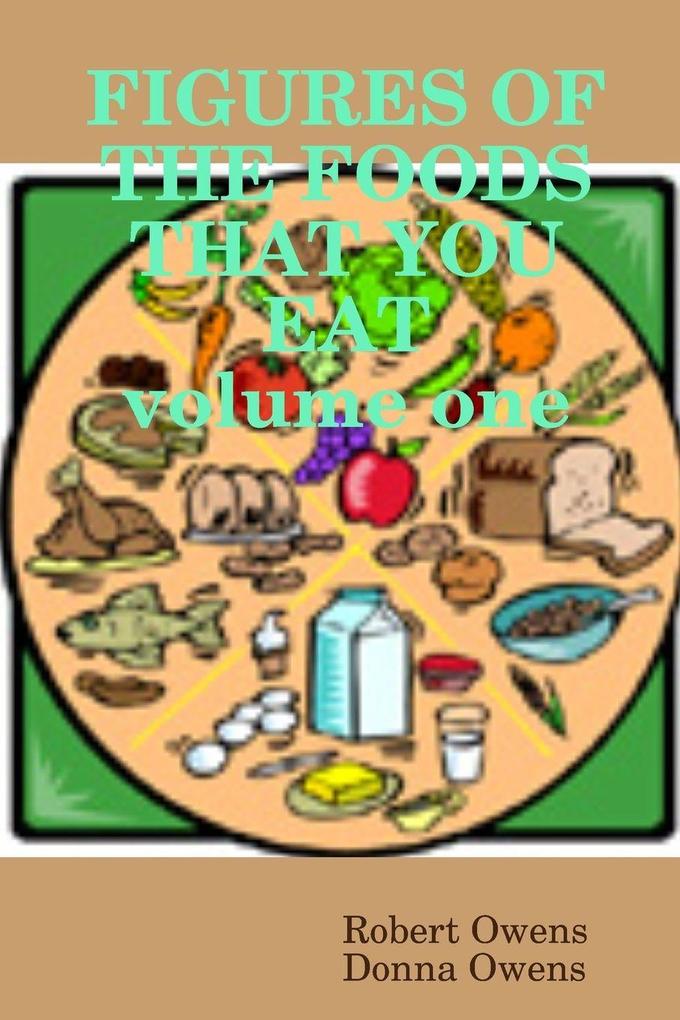 FACTS AND FIGURES OF THE FOODS THAT YOU EAT volume one