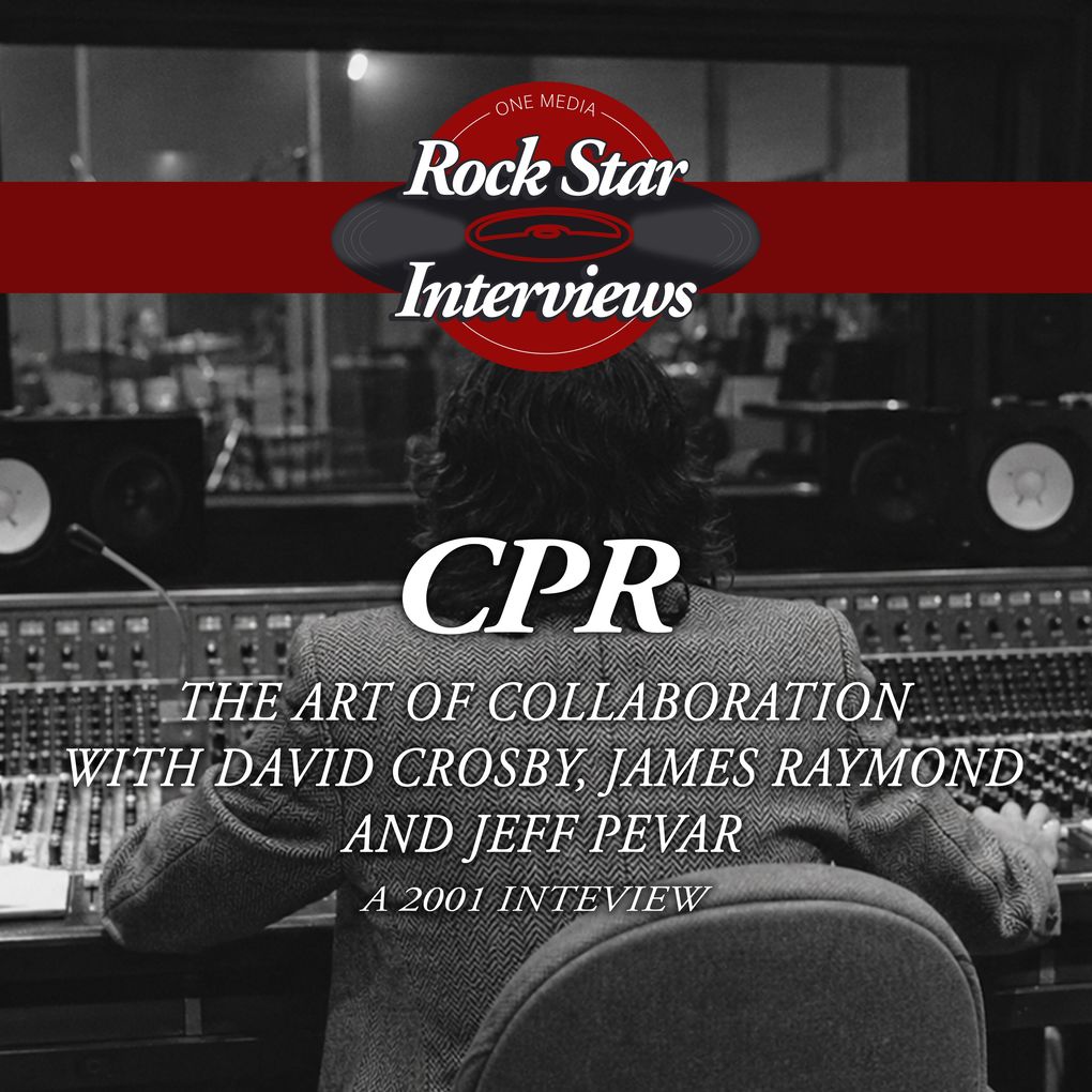 CPR: The Art of Collaboration with David Crosby James Raymond and Jeff Pevar