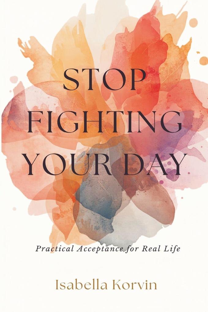 Stop Fighting Your Day